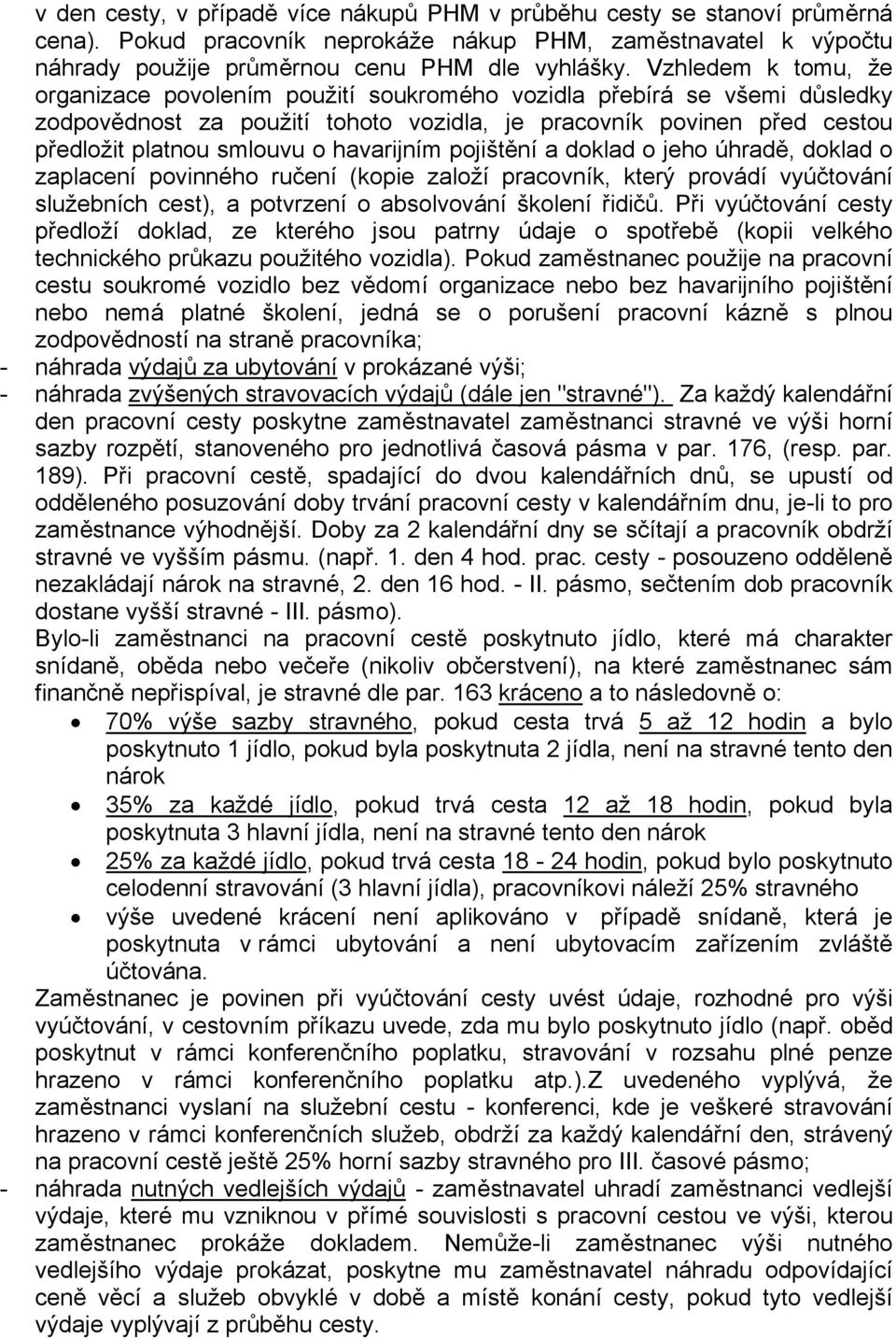 havarijním pojištění a doklad o jeho úhradě, doklad o zaplacení povinného ručení (kopie založí pracovník, který provádí vyúčtování služebních cest), a potvrzení o absolvování školení řidičů.