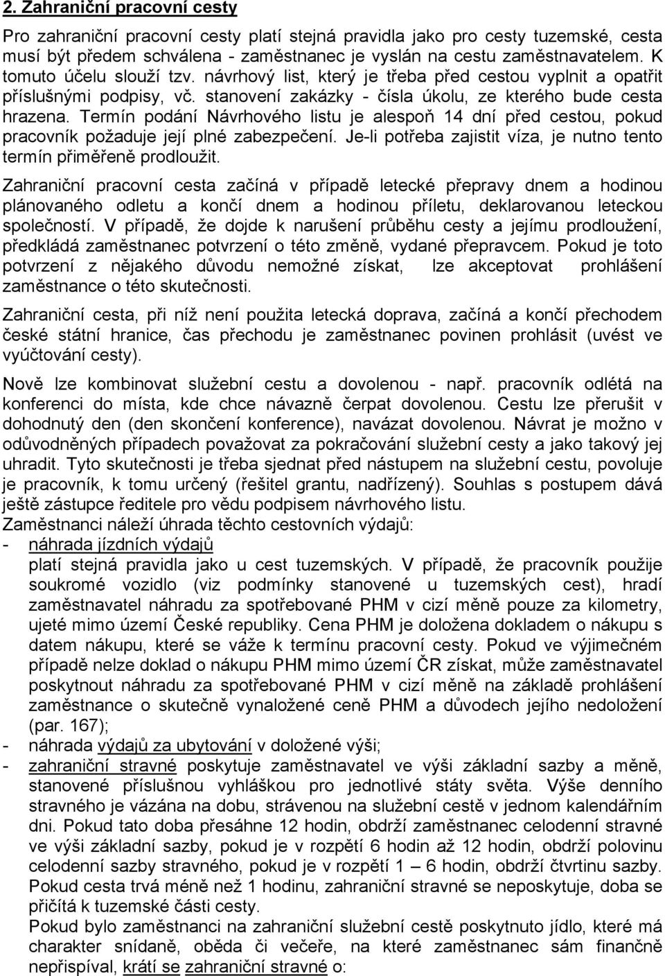 Termín podání Návrhového listu je alespoň 14 dní před cestou, pokud pracovník požaduje její plné zabezpečení. Je-li potřeba zajistit víza, je nutno tento termín přiměřeně prodloužit.