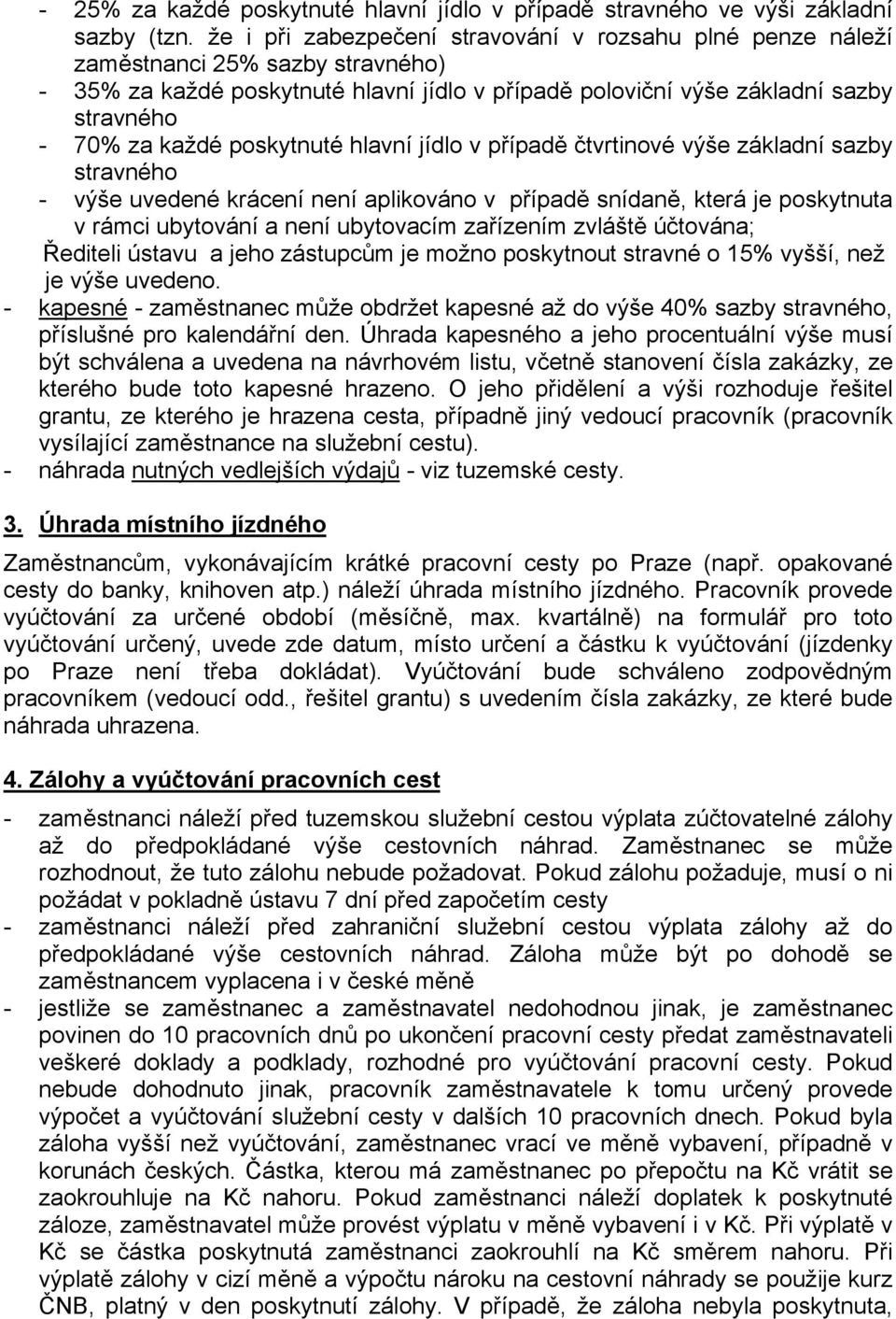 poskytnuté hlavní jídlo v případě čtvrtinové výše základní sazby stravného - výše uvedené krácení není aplikováno v případě snídaně, která je poskytnuta v rámci ubytování a není ubytovacím zařízením