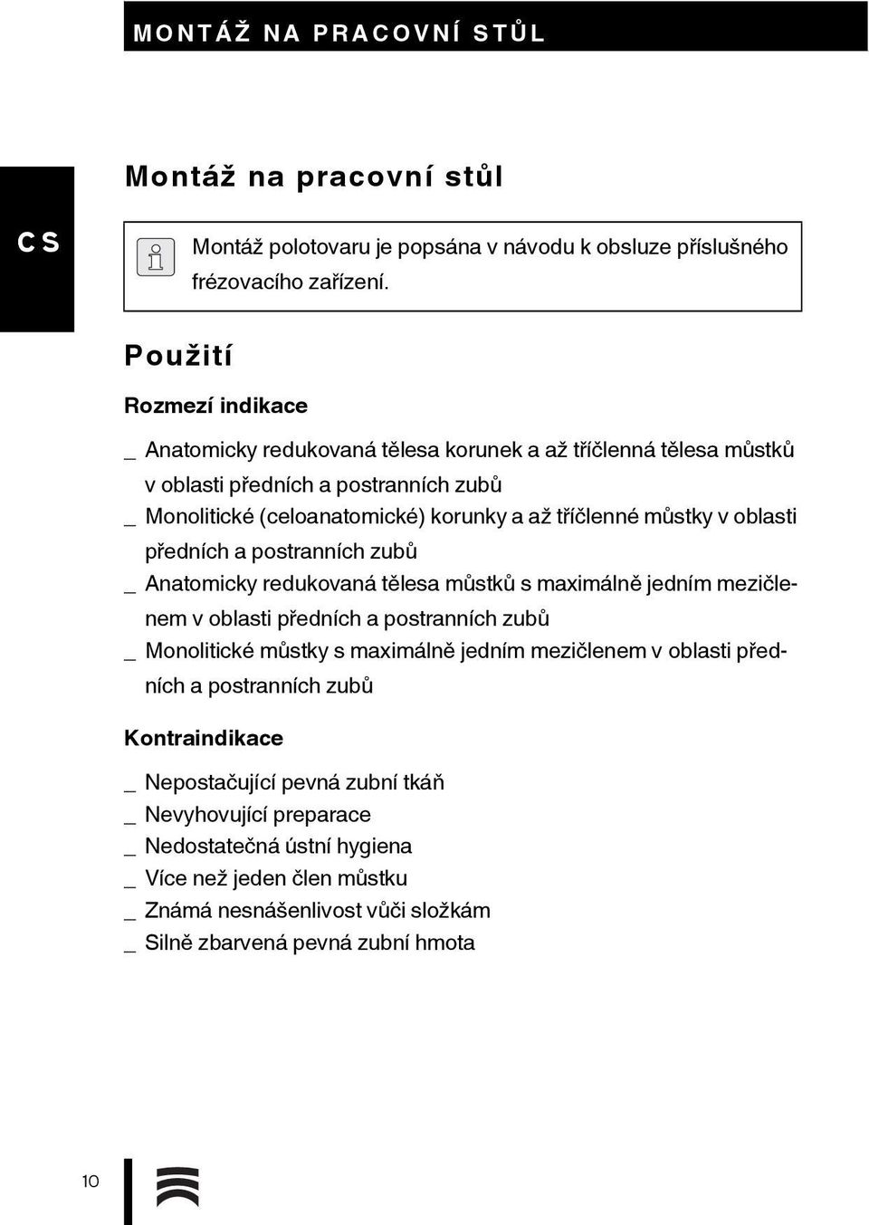 můstky v oblasti předních a postranních zubů _ Anatomicky redukovaná tělesa můstků s maximálně jedním mezičlenem v oblasti předních a postranních zubů _ Monolitické můstky s maximálně