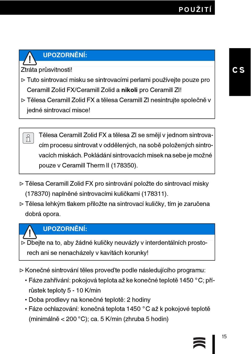 Tělesa Ceramill Zolid FX a tělesa ZI se smějí v jednom sintrovacím procesu sintrovat v oddělených, na sobě položených sintrovacích miskách.