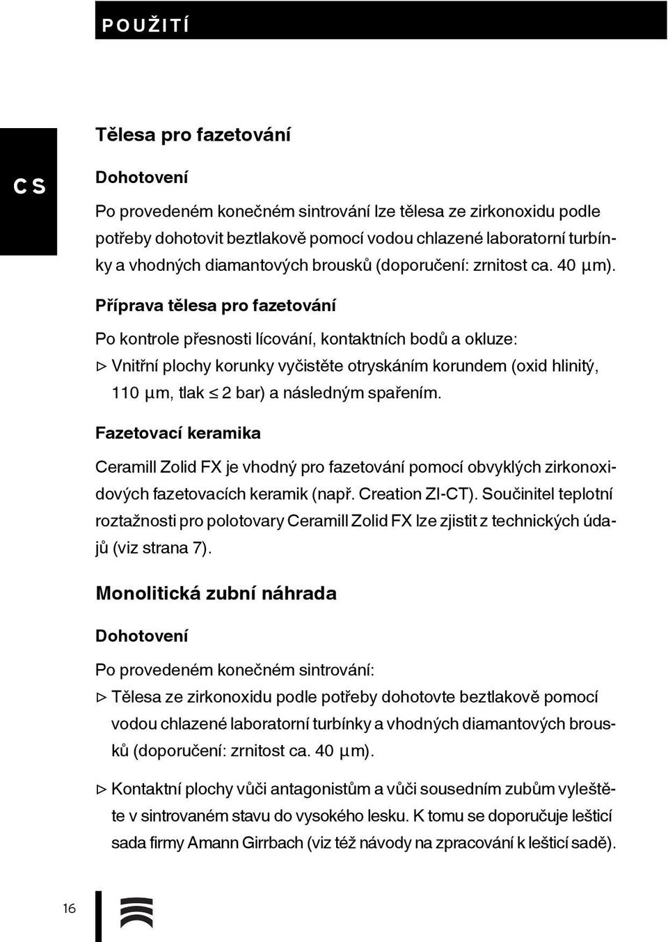 Příprava tělesa pro fazetování Po kontrole přesnosti lícování, kontaktních bodů a okluze: Vnitřní plochy korunky vyčistěte otryskáním korundem (oxid hlinitý, 110 μm, tlak 2 bar) a následným spařením.