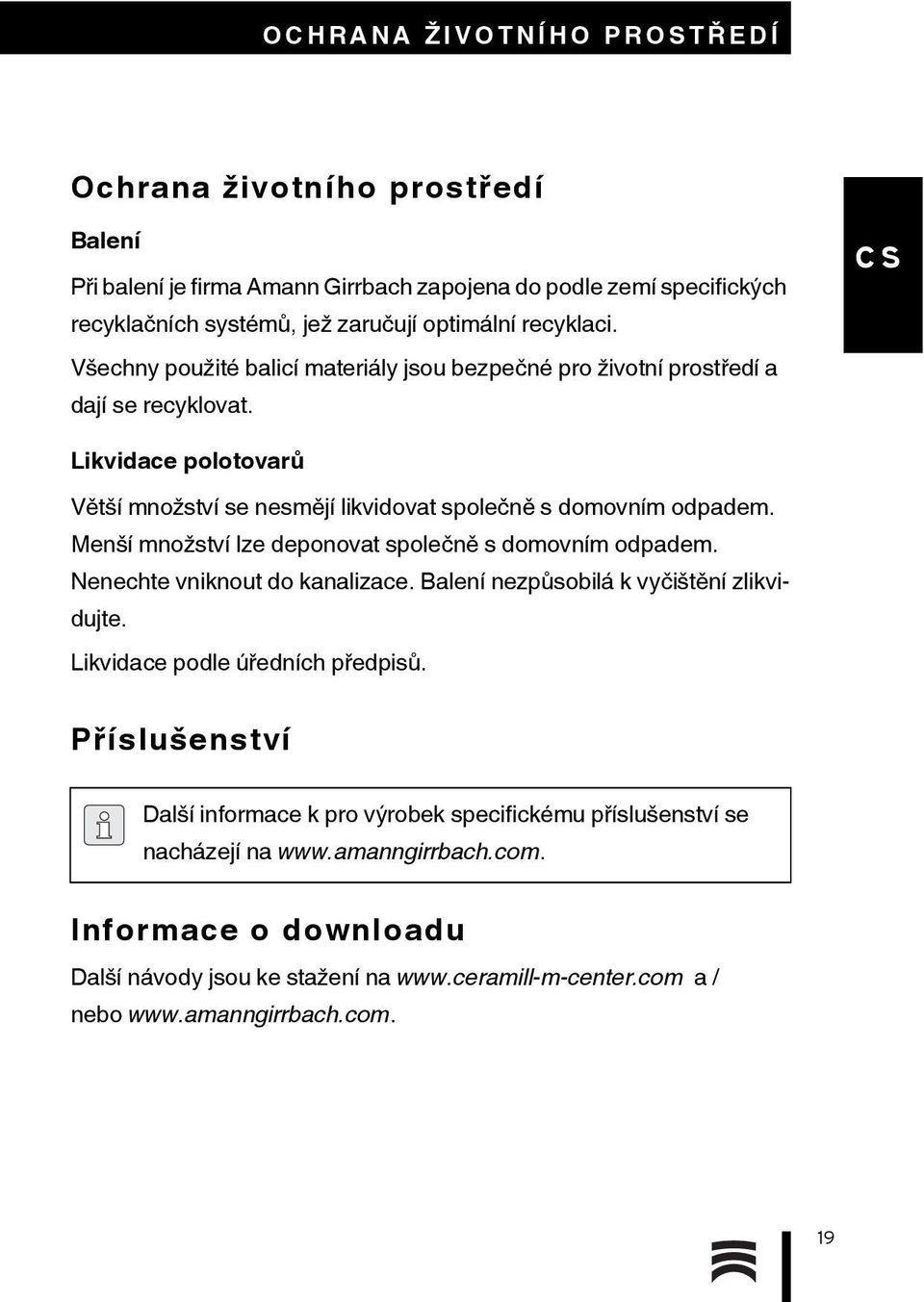 Menší množství lze deponovat společně s domovním odpadem. Nenechte vniknout do kanalizace. Balení nezpůsobilá k vyčištění zlikvidujte. Likvidace podle úředních předpisů.