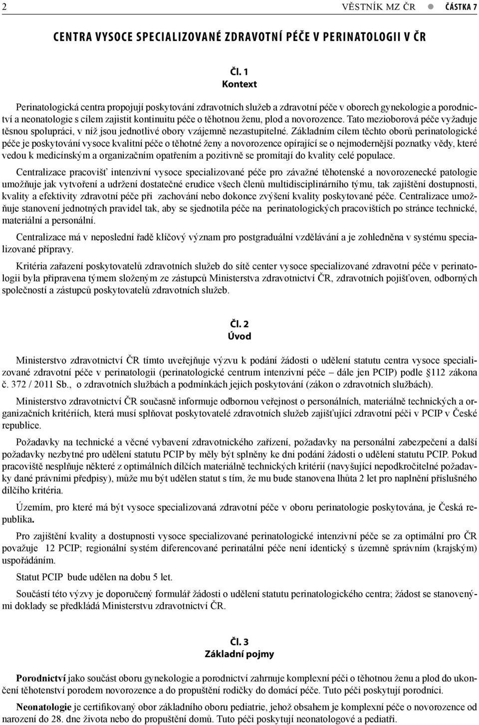 novorozence. Tato mezioborová péče vyžaduje těsnou spolupráci, v níž jsou jednotlivé obory vzájemně nezastupitelné.