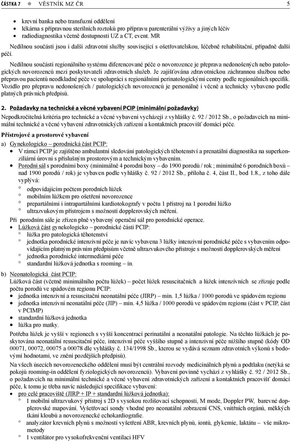 Nedílnou součástí regionálního systému diferencované péče o novorozence je přeprava nedonošených nebo patologických novorozenců mezi poskytovateli zdravotních služeb.