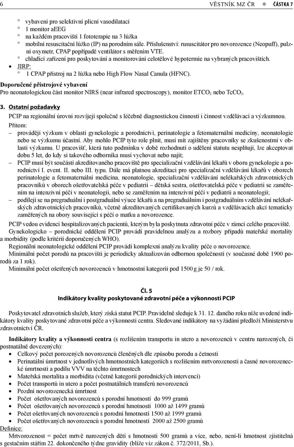 chladící zařízení pro poskytování a monitorování celotělové hypotermie na vybraných pracovištích. JIRP: 1 CPAP přístroj na 2 lůžka nebo High Flow Nasal Canula (HFNC).