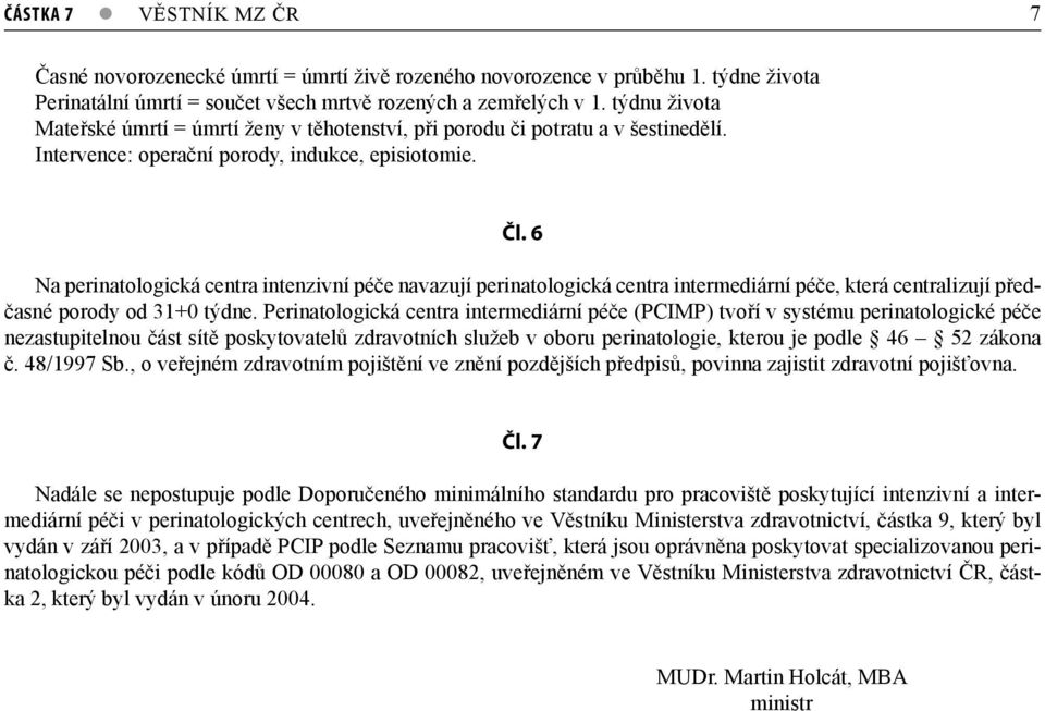 6 Na perinatologická centra intenzivní péče navazují perinatologická centra intermediární péče, která centralizují předčasné porody od 31+0 týdne.