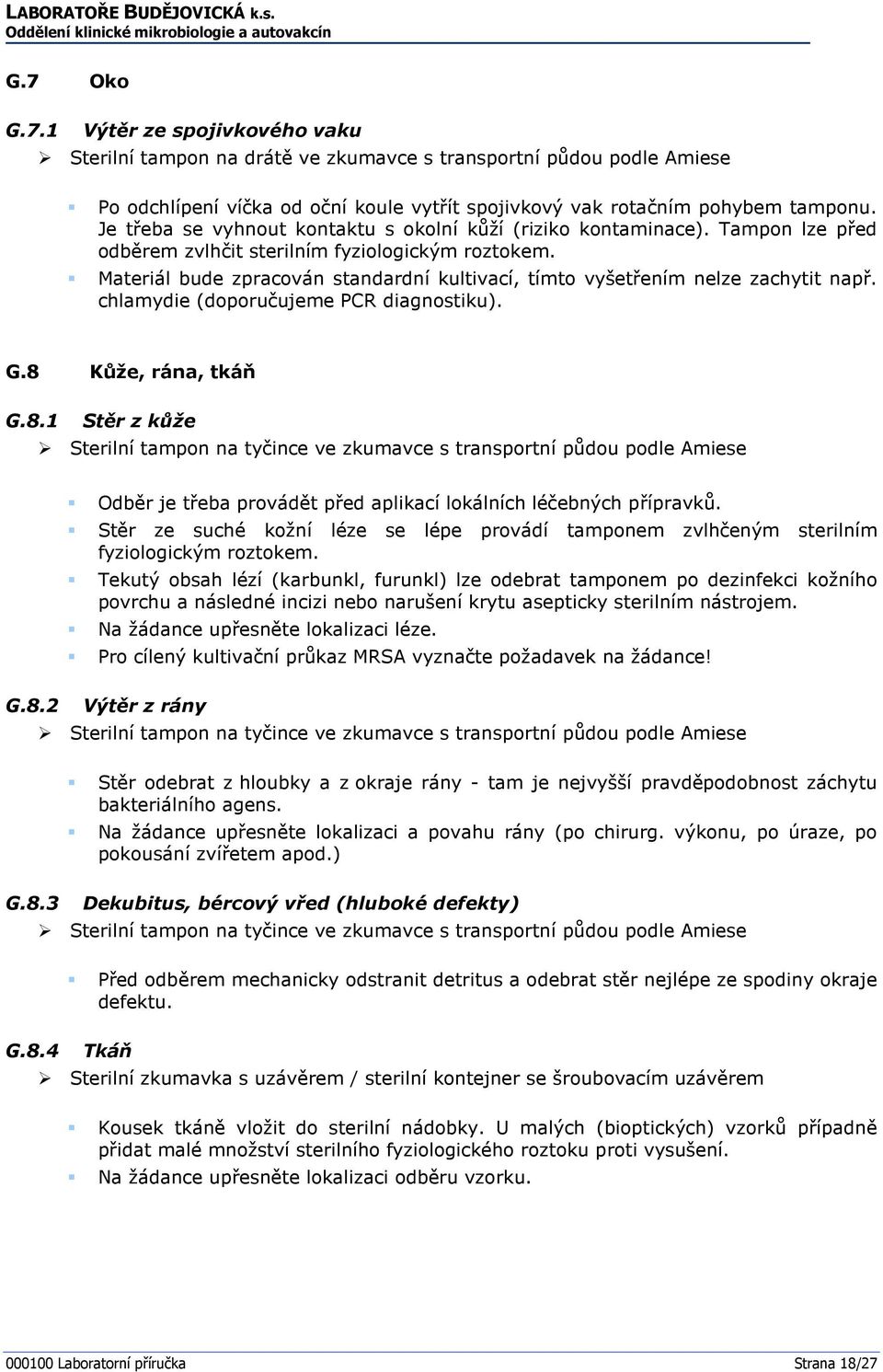 Materiál bude zpracován standardní kultivací, tímto vyšetřením nelze zachytit např. chlamydie (doporučujeme PCR diagnostiku). G.8 