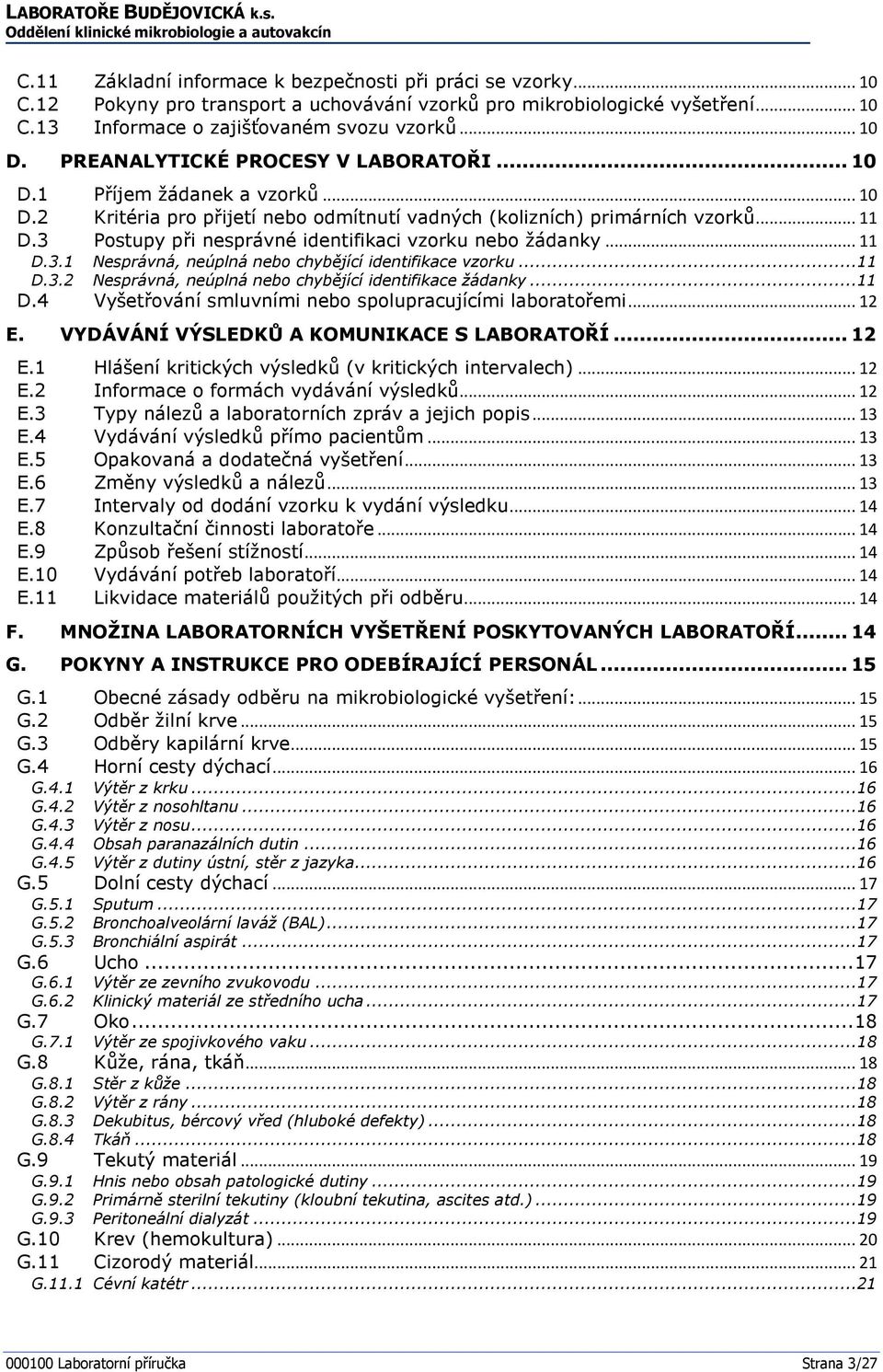 3 Postupy při nesprávné identifikaci vzorku nebo žádanky... 11 D.3.1 Nesprávná, neúplná nebo chybějící identifikace vzorku...11 D.3.2 Nesprávná, neúplná nebo chybějící identifikace žádanky...11 D.4 Vyšetřování smluvními nebo spolupracujícími laboratořemi.