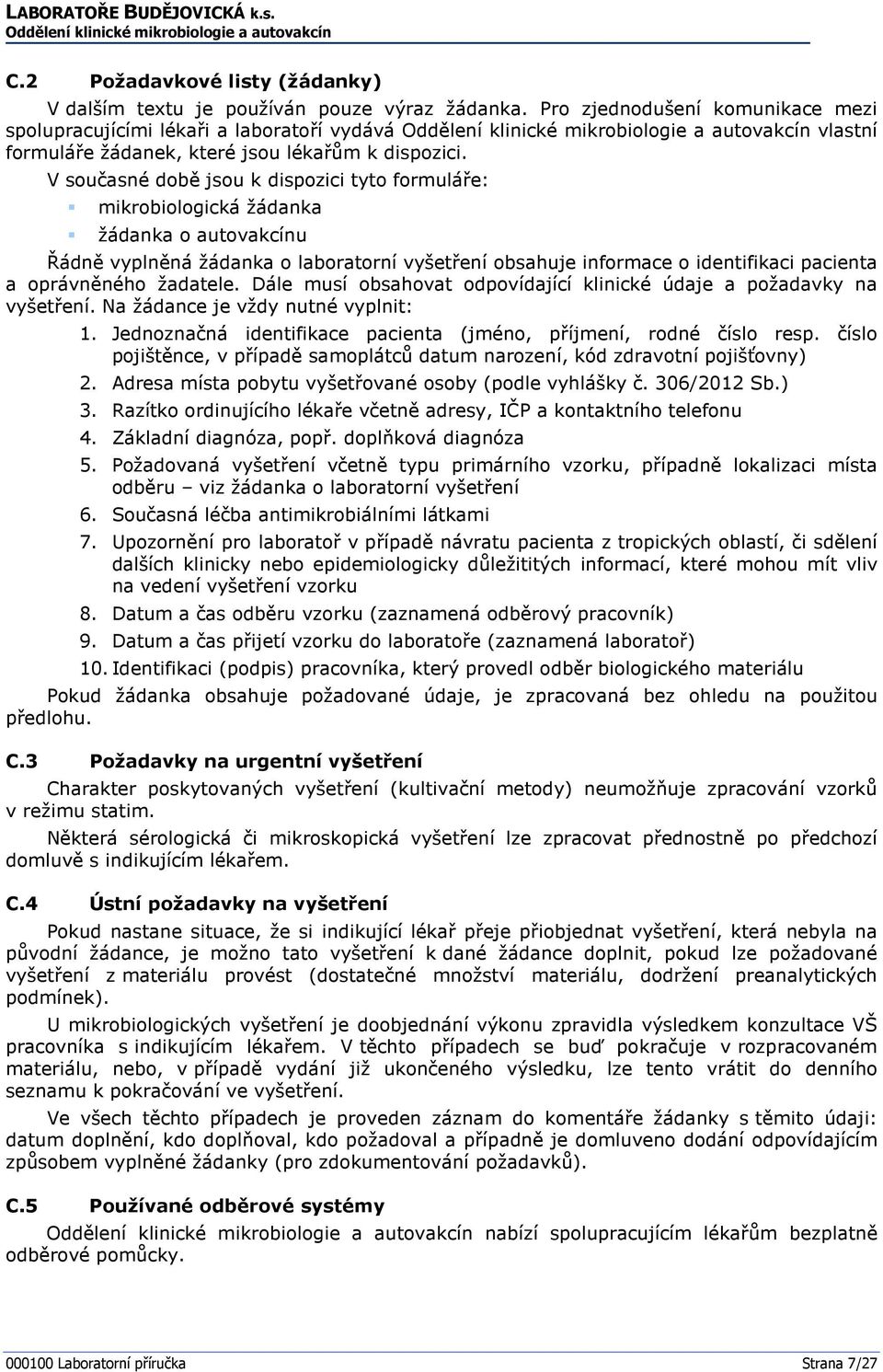 V současné době jsou k dispozici tyto formuláře: mikrobiologická žádanka žádanka o autovakcínu Řádně vyplněná žádanka o laboratorní vyšetření obsahuje informace o identifikaci pacienta a oprávněného