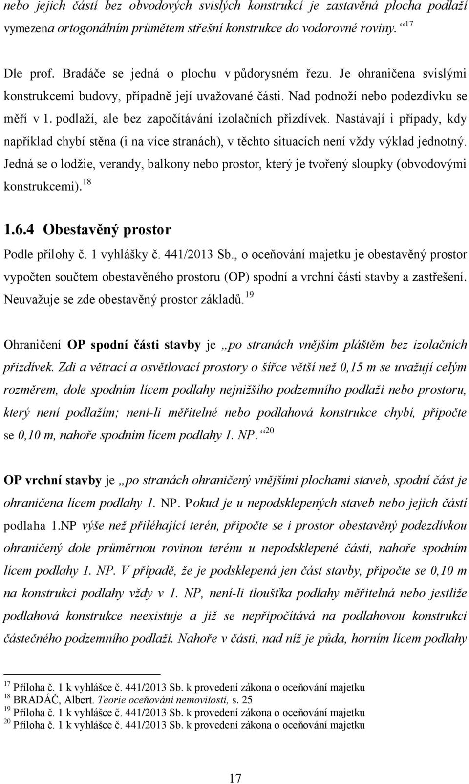 podlaţí, ale bez započítávání izolačních přizdívek. Nastávají i případy, kdy například chybí stěna (i na více stranách), v těchto situacích není vţdy výklad jednotný.