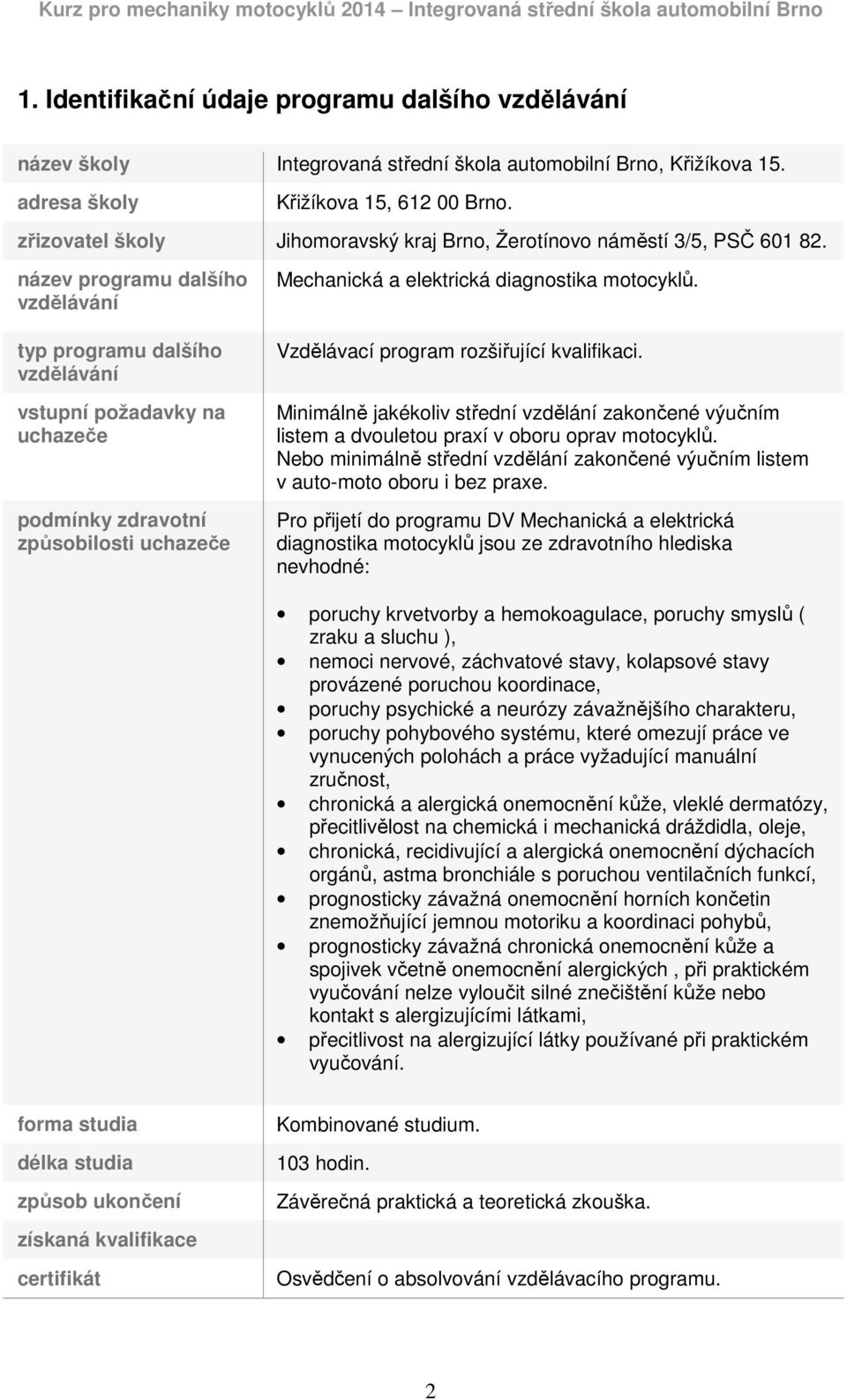 název programu dalšího vzdělávání typ programu dalšího vzdělávání vstupní požadavky na uchazeče podmínky zdravotní způsobilosti uchazeče Mechanická a elektrická diagnostika motocyklů.