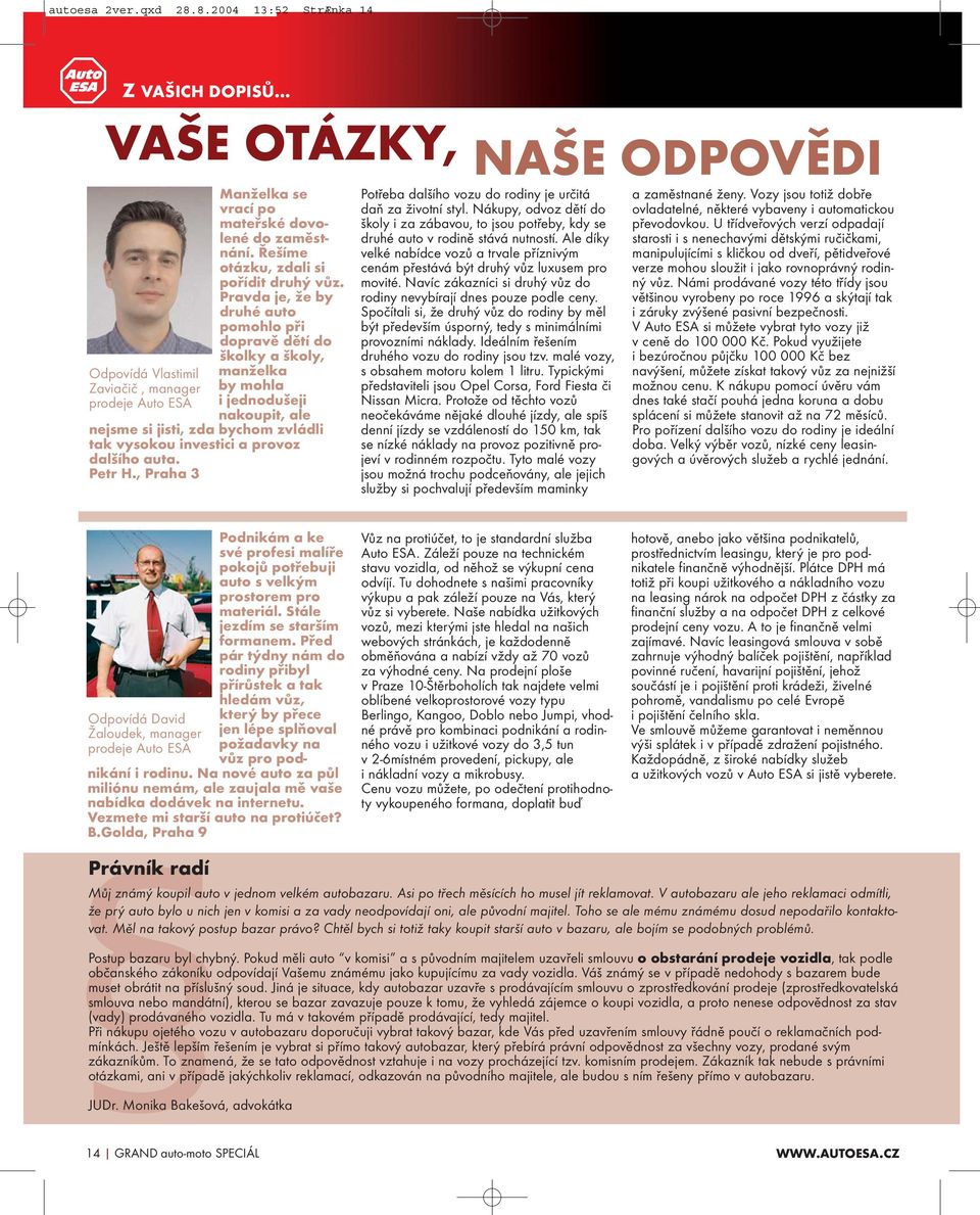 Pravda je, že by druhé auto pomohlo při dopravě dětí do školky a školy, manželka by mohla i jednodušeji nakoupit, ale nejsme si jisti, zda bychom zvládli tak vysokou investici a provoz dalšího auta.