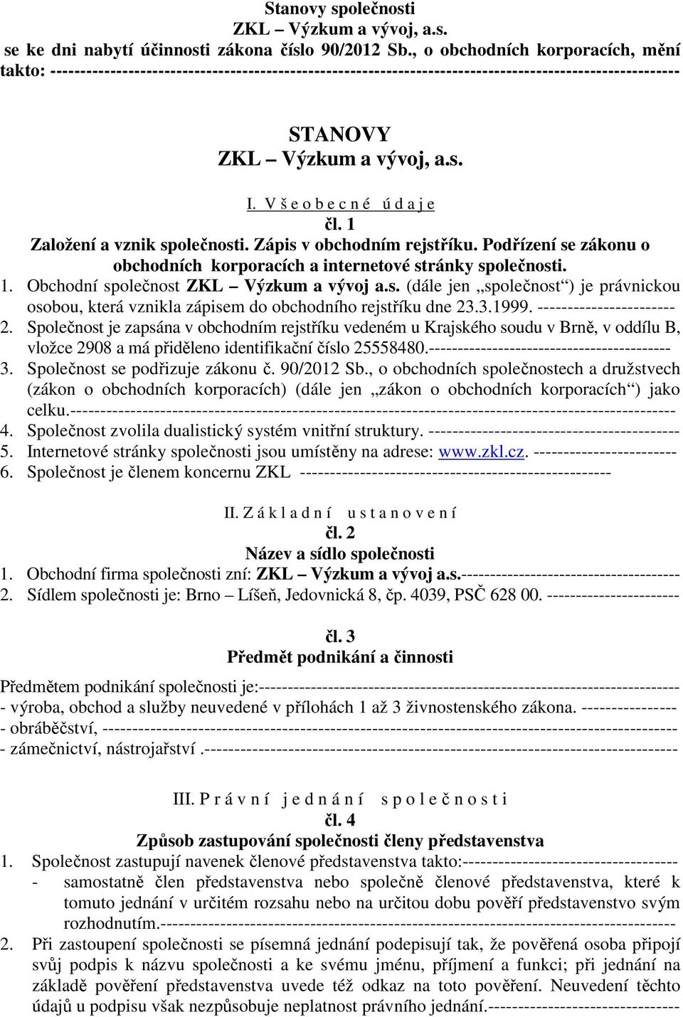 V š e o b e c n é ú d a j e čl. 1 Založení a vznik společnosti. Zápis v obchodním rejstříku. Podřízení se zákonu o obchodních korporacích a internetové stránky společnosti. 1. Obchodní společnost ZKL Výzkum a vývoj a.