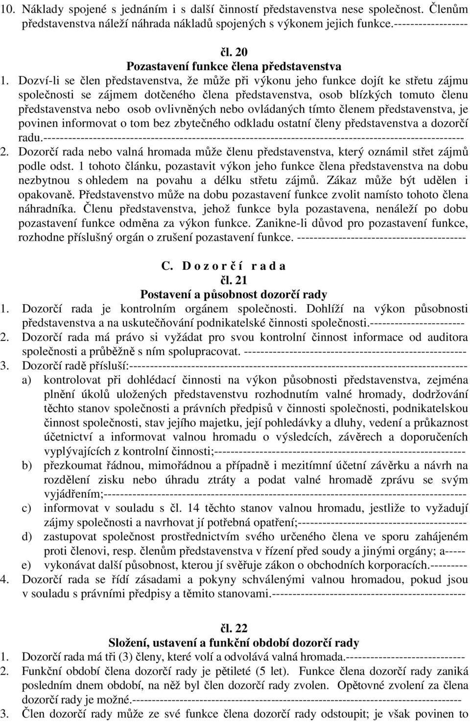 Dozví-li se člen představenstva, že může při výkonu jeho funkce dojít ke střetu zájmu společnosti se zájmem dotčeného člena představenstva, osob blízkých tomuto členu představenstva nebo osob