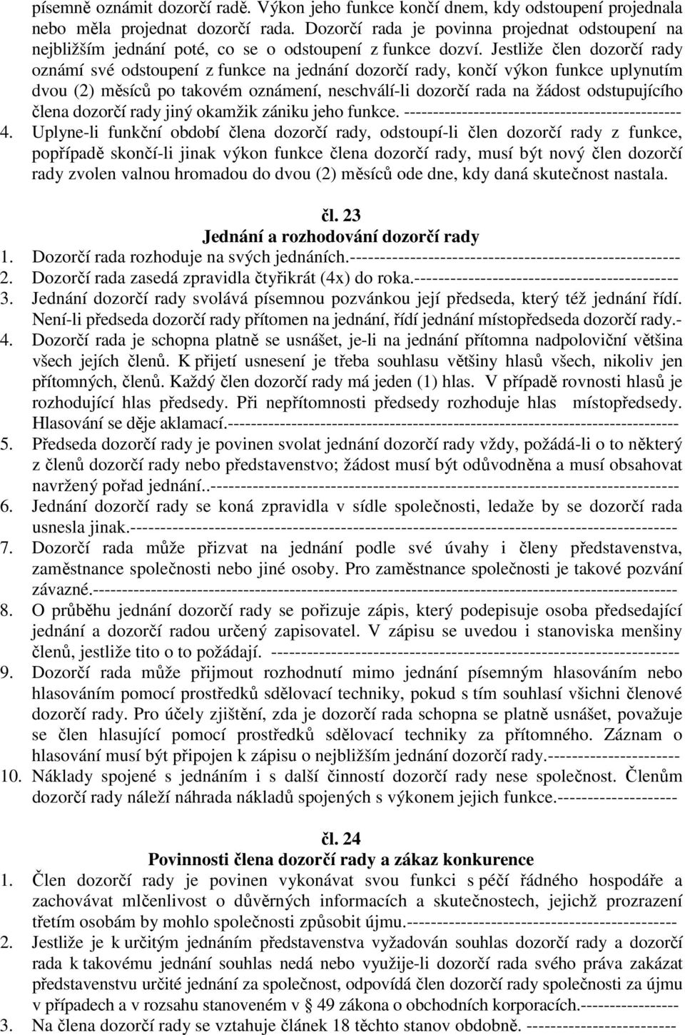 Jestliže člen dozorčí rady oznámí své odstoupení z funkce na jednání dozorčí rady, končí výkon funkce uplynutím dvou (2) měsíců po takovém oznámení, neschválí-li dozorčí rada na žádost odstupujícího