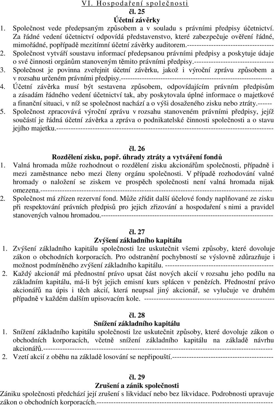 Společnost vytváří soustavu informací předepsanou právními předpisy a poskytuje údaje o své činnosti orgánům stanoveným těmito právními předpisy.--------------------------------- 3.