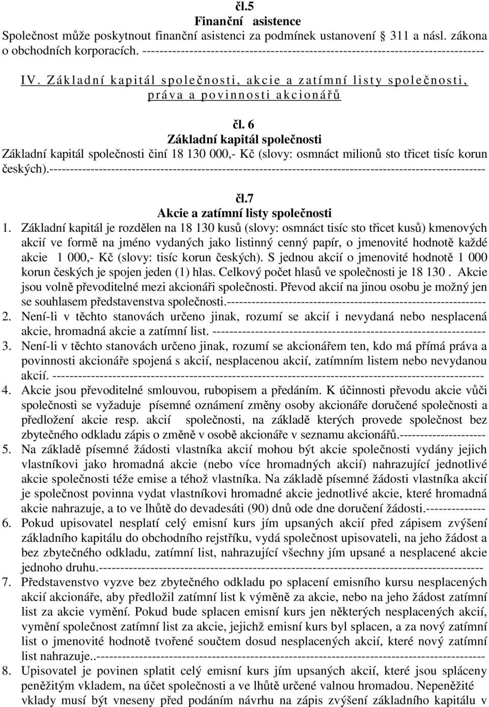 6 Základní kapitál společnosti Základní kapitál společnosti činí 18 130 000,- Kč (slovy: osmnáct milionů sto třicet tisíc korun českých).