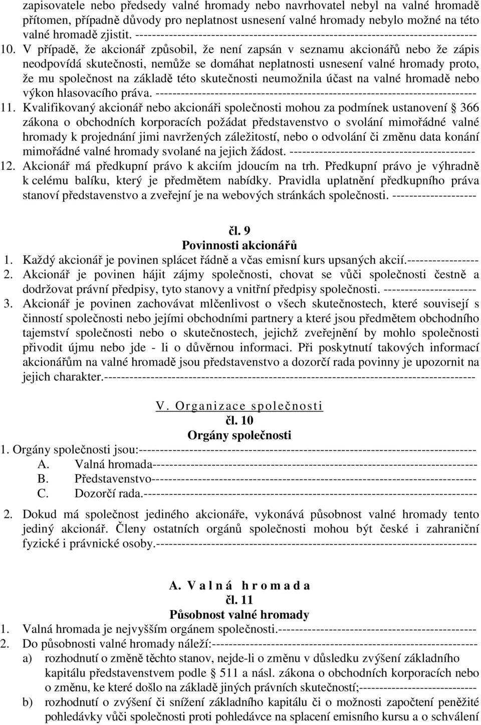 V případě, že akcionář způsobil, že není zapsán v seznamu akcionářů nebo že zápis neodpovídá skutečnosti, nemůže se domáhat neplatnosti usnesení valné hromady proto, že mu společnost na základě této