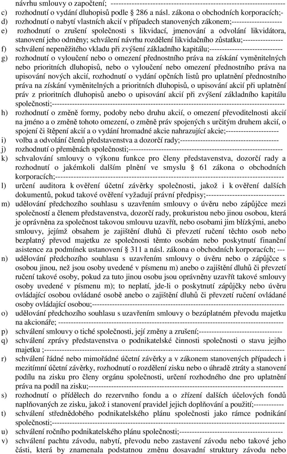 likvidátora, stanovení jeho odměny; schválení návrhu rozdělení likvidačního zůstatku;---------------- f) schválení nepeněžitého vkladu při zvýšení základního kapitálu;----------------------------- g)