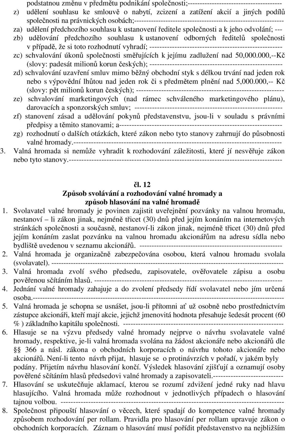 ustanovení odborných ředitelů společnosti v případě, že si toto rozhodnutí vyhradí; ----------------------------------------------------- zc) schvalování úkonů společnosti směřujících k jejímu