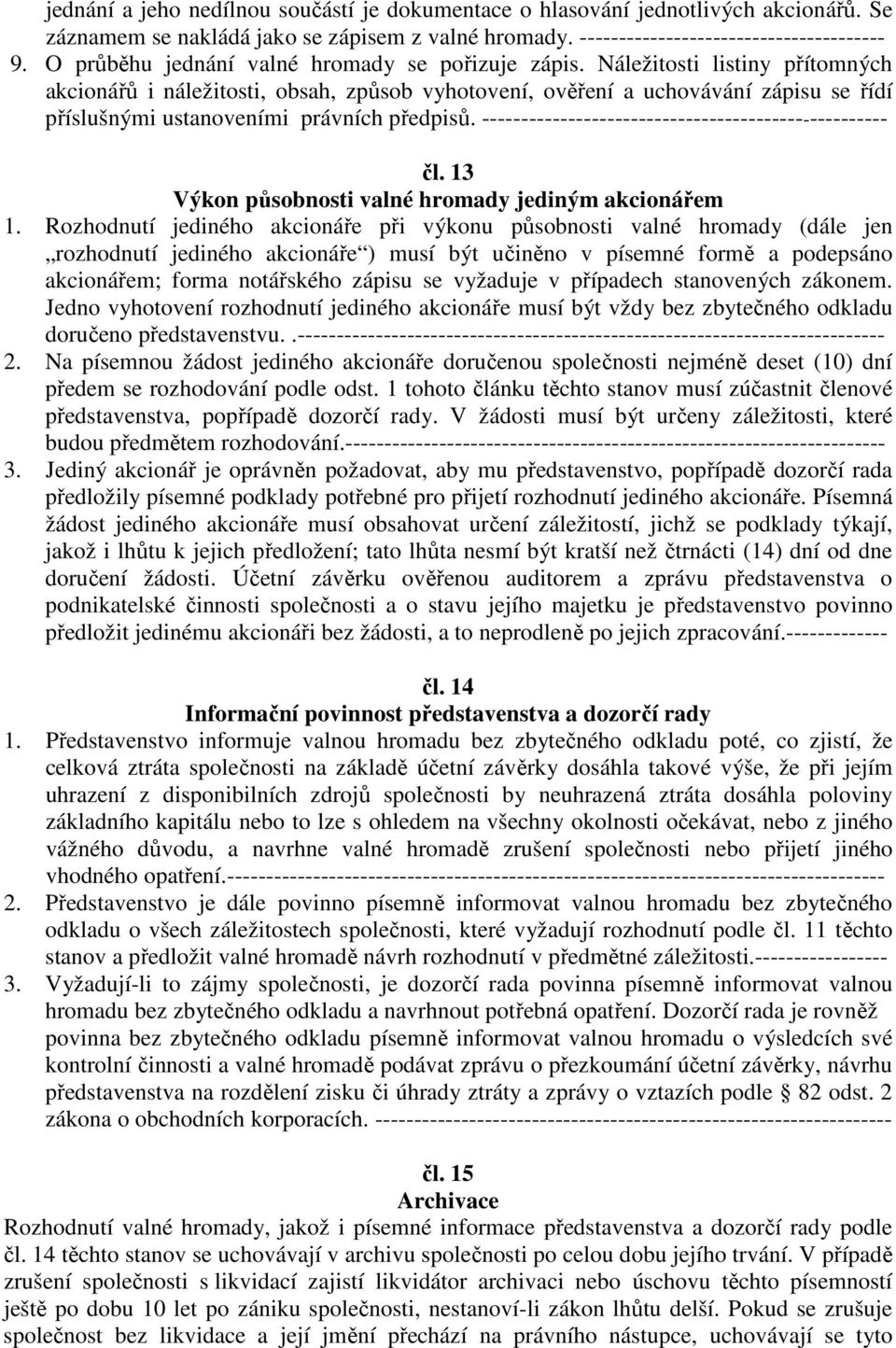 Náležitosti listiny přítomných akcionářů i náležitosti, obsah, způsob vyhotovení, ověření a uchovávání zápisu se řídí příslušnými ustanoveními právních předpisů.