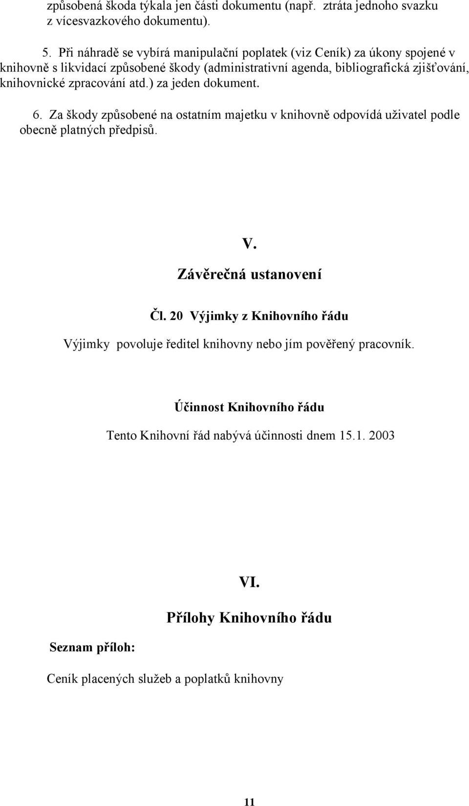 zpracování atd.) za jeden dokument. 6. Za škody způsobené na ostatním majetku v knihovně odpovídá uživatel podle obecně platných předpisů. V. Závěrečná ustanovení Čl.