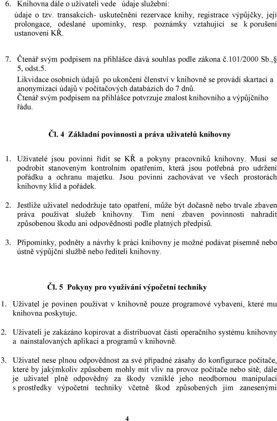 odst.5. Likvidace osobních údajů po ukončení členství v knihovně se provádí skartací a anonymizací údajů v počítačových databázích do 7 dnů.