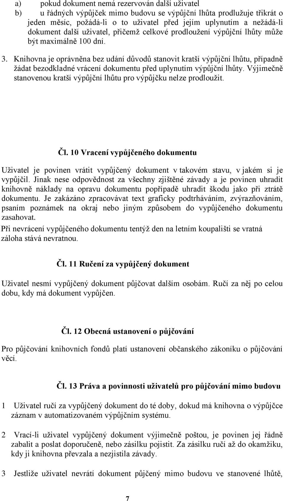 Knihovna je oprávněna bez udání důvodů stanovit kratší výpůjční lhůtu, případně žádat bezodkladné vrácení dokumentu před uplynutím výpůjční lhůty.