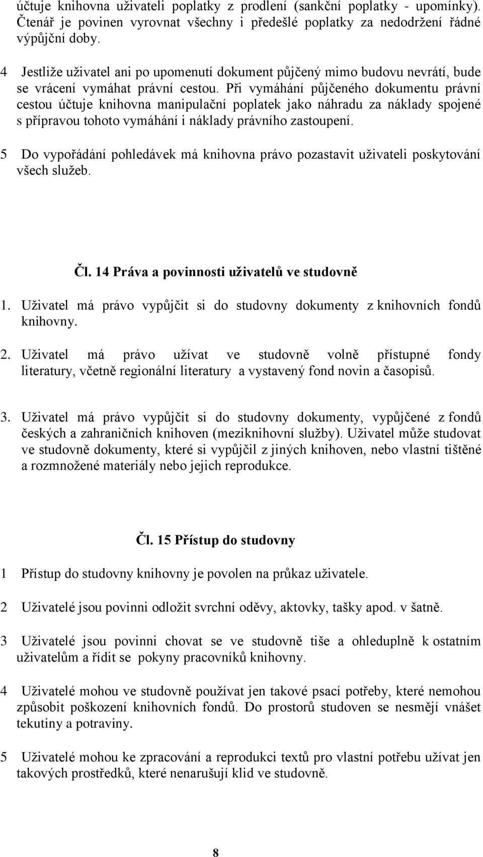 Při vymáhání půjčeného dokumentu právní cestou účtuje knihovna manipulační poplatek jako náhradu za náklady spojené s přípravou tohoto vymáhání i náklady právního zastoupení.