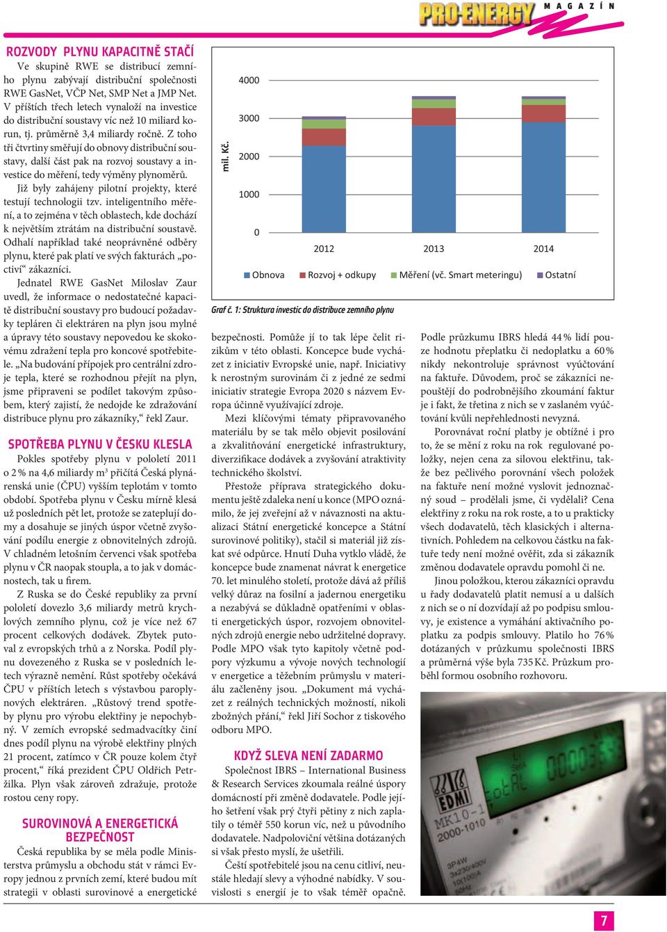 Z toho tři čtvrtiny směřují do obnovy distribuční soustavy, další část pak na rozvoj soustavy a investice do měření, tedy výměny plynoměrů.