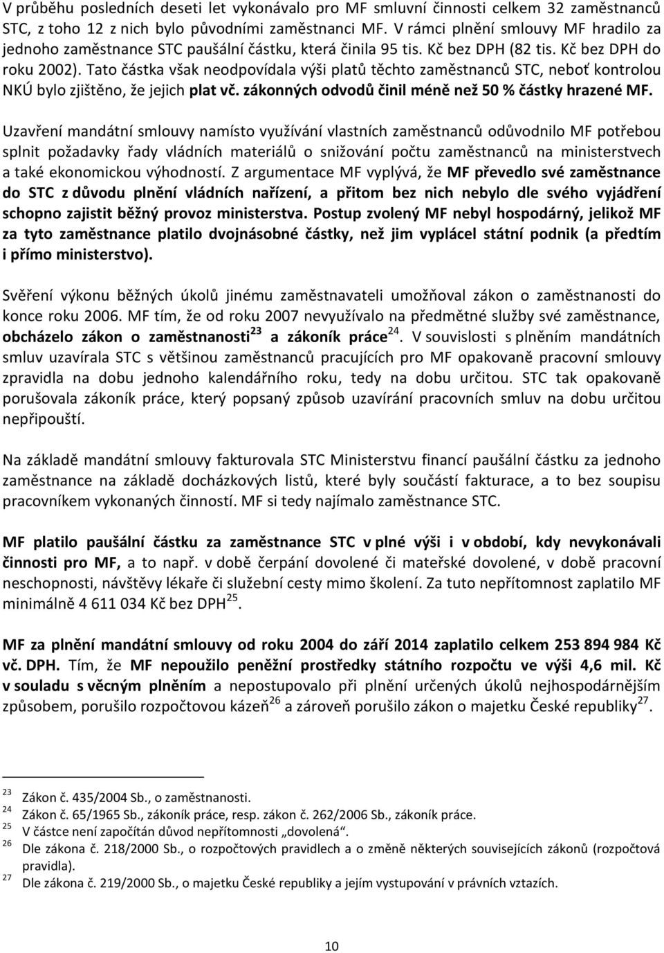 Tato částka však neodpovídala výši platů těchto zaměstnanců STC, neboť kontrolou NKÚ bylo zjištěno, že jejich plat vč. zákonných odvodů činil méně než 50 % částky hrazené MF.