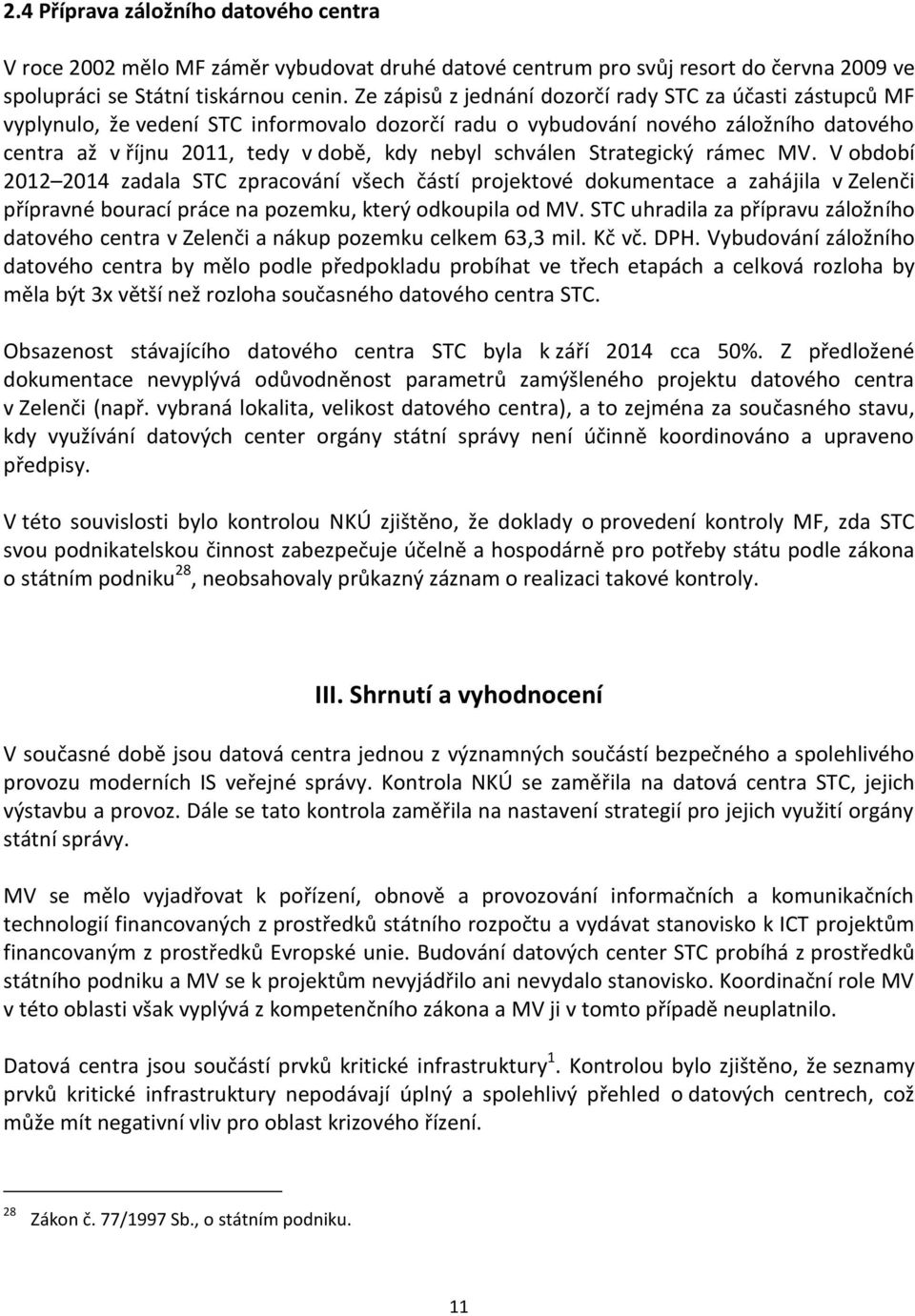 schválen Strategický rámec MV. V období 2012 2014 zadala STC zpracování všech částí projektové dokumentace a zahájila v Zelenči přípravné bourací práce na pozemku, který odkoupila od MV.