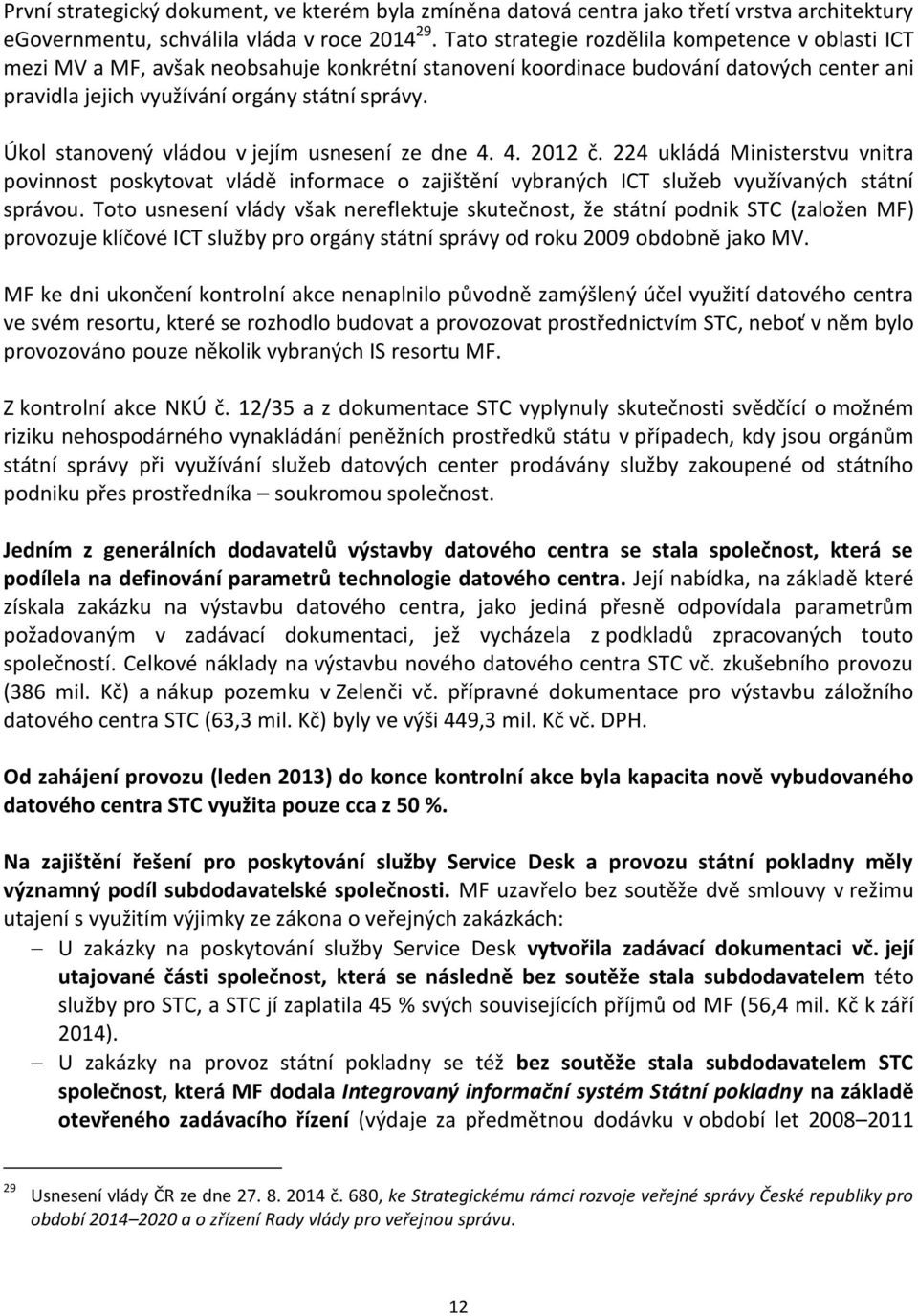 Úkol stanovený vládou v jejím usnesení ze dne 4. 4. 2012 č. 224 ukládá Ministerstvu vnitra povinnost poskytovat vládě informace o zajištění vybraných ICT služeb využívaných státní správou.