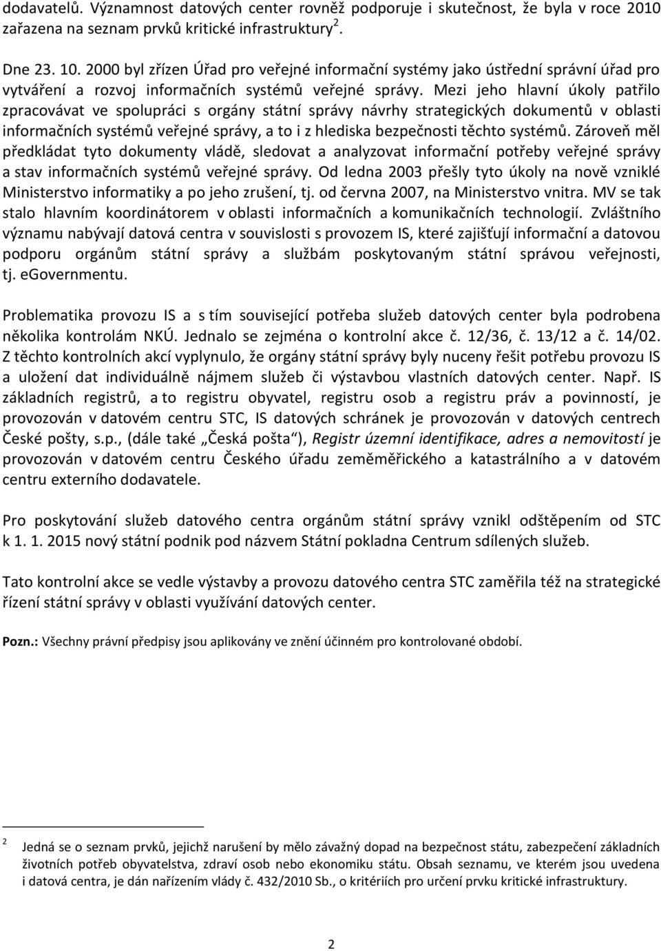 Mezi jeho hlavní úkoly patřilo zpracovávat ve spolupráci s orgány státní správy návrhy strategických dokumentů v oblasti informačních systémů veřejné správy, a to i z hlediska bezpečnosti těchto