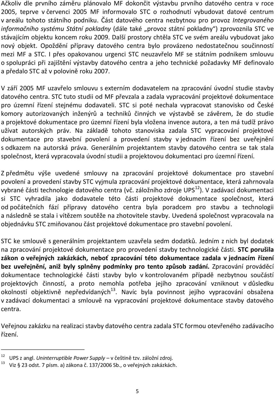 Další prostory chtěla STC ve svém areálu vybudovat jako nový objekt. Opoždění přípravy datového centra bylo provázeno nedostatečnou součinností mezi MF a STC.