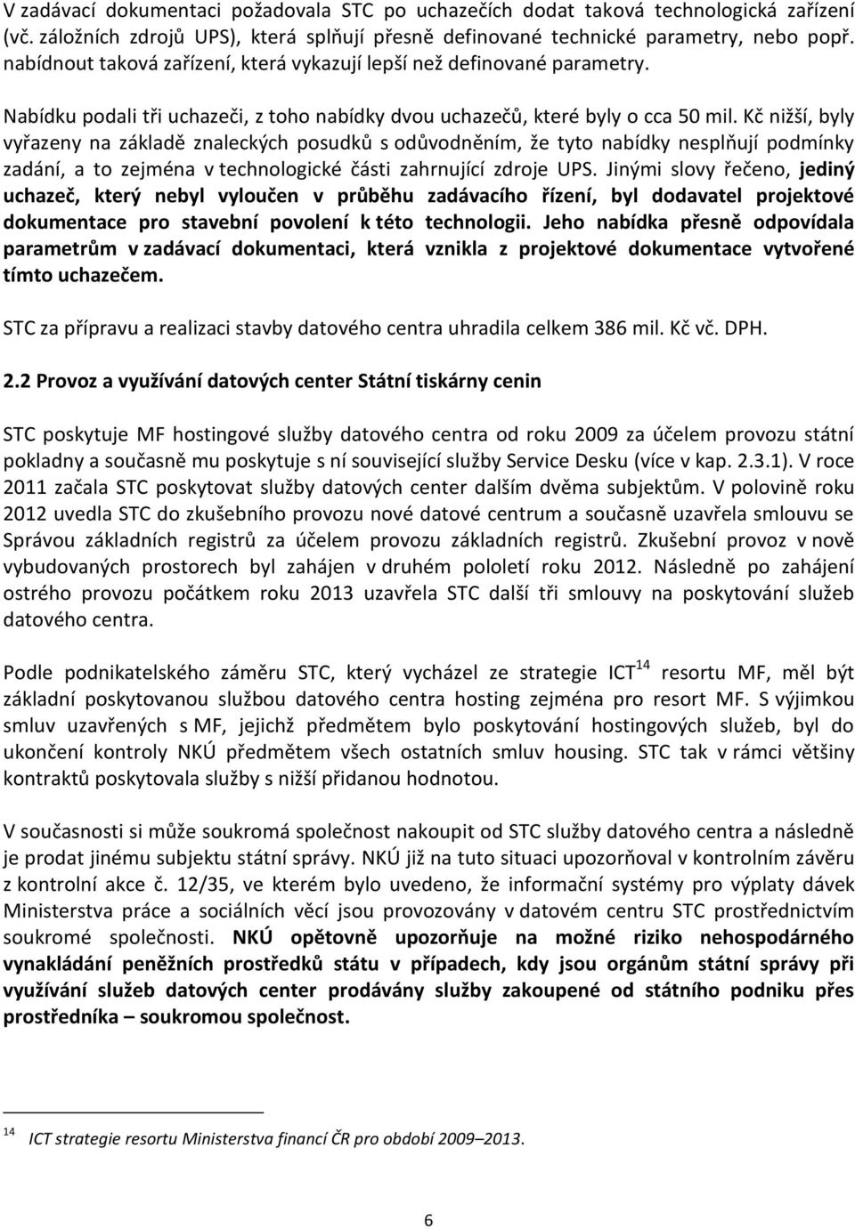 Kč nižší, byly vyřazeny na základě znaleckých posudků s odůvodněním, že tyto nabídky nesplňují podmínky zadání, a to zejména v technologické části zahrnující zdroje UPS.