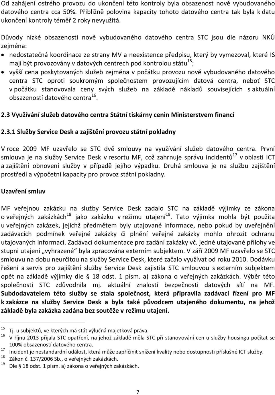 Důvody nízké obsazenosti nově vybudovaného datového centra STC jsou dle názoru NKÚ zejména: nedostatečná koordinace ze strany MV a neexistence předpisu, který by vymezoval, které IS mají být