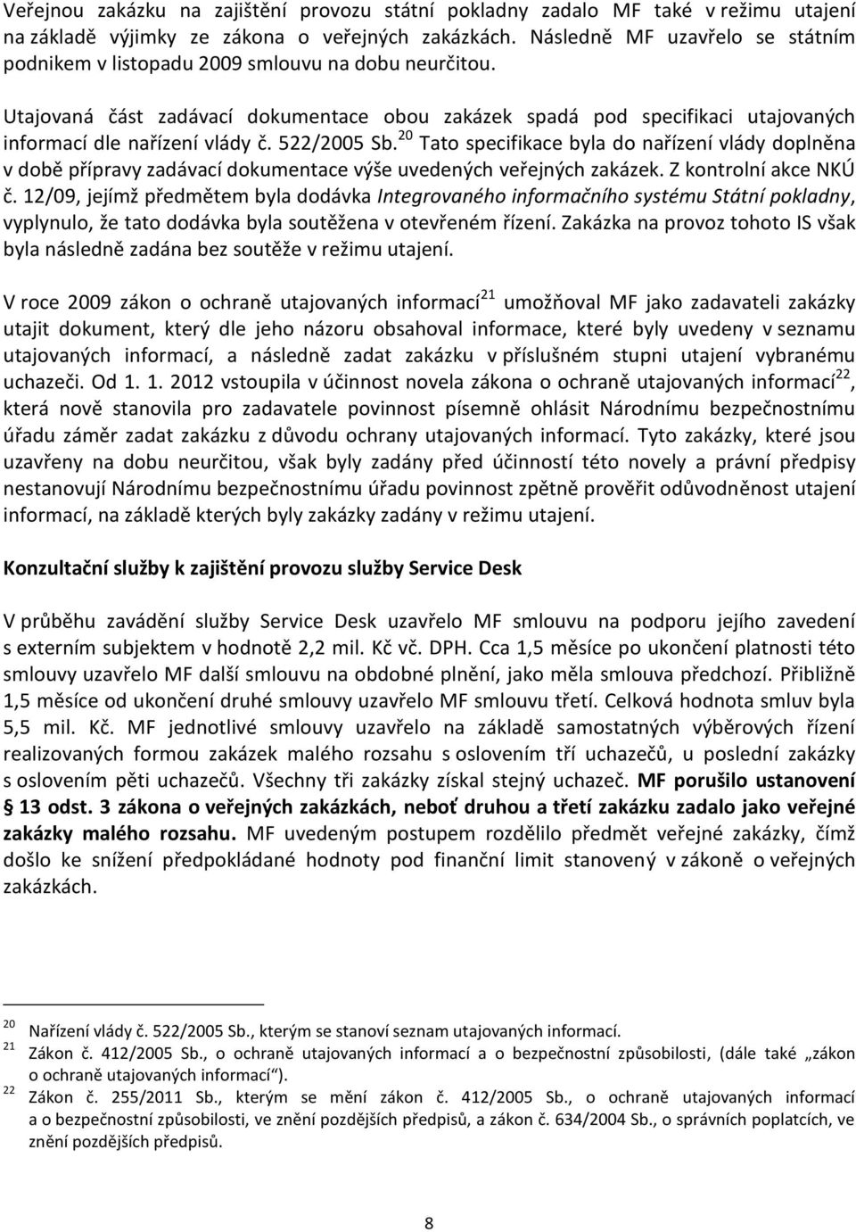 522/2005 Sb. 20 Tato specifikace byla do nařízení vlády doplněna v době přípravy zadávací dokumentace výše uvedených veřejných zakázek. Z kontrolní akce NKÚ č.