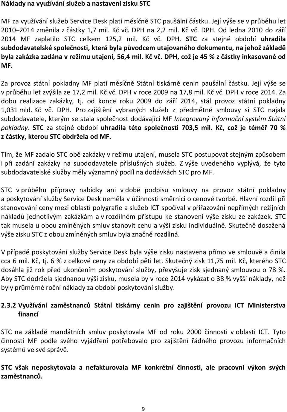 Kč vč. DPH, což je 45 % z částky inkasované od MF. Za provoz státní pokladny MF platí měsíčně Státní tiskárně cenin paušální částku. Její výše se v průběhu let zvýšila ze 17,2 mil. Kč vč.