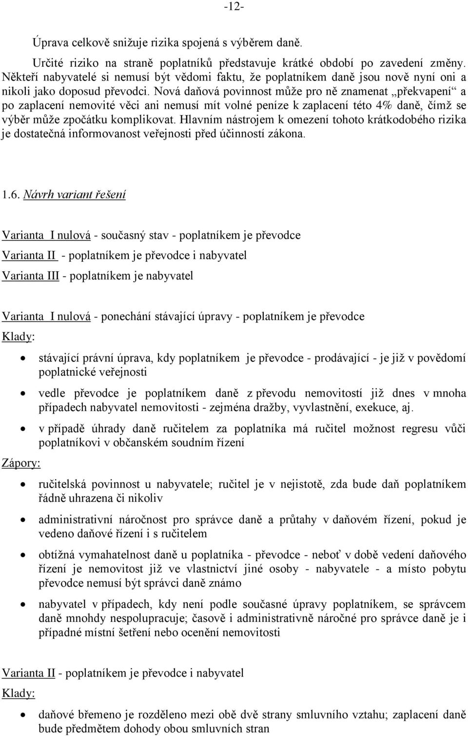 Nová daňová povinnost může pro ně znamenat překvapení a po zaplacení nemovité věci ani nemusí mít volné peníze k zaplacení této 4% daně, čímž se výběr může zpočátku komplikovat.