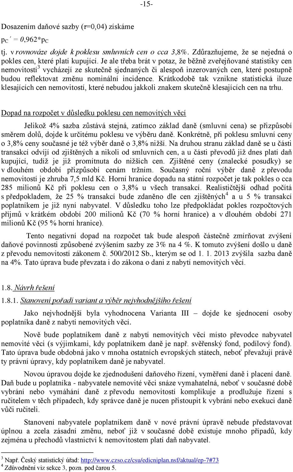 Krátkodobě tak vznikne statistická iluze klesajících cen nemovitostí, které nebudou jakkoli znakem skutečně klesajících cen na trhu.