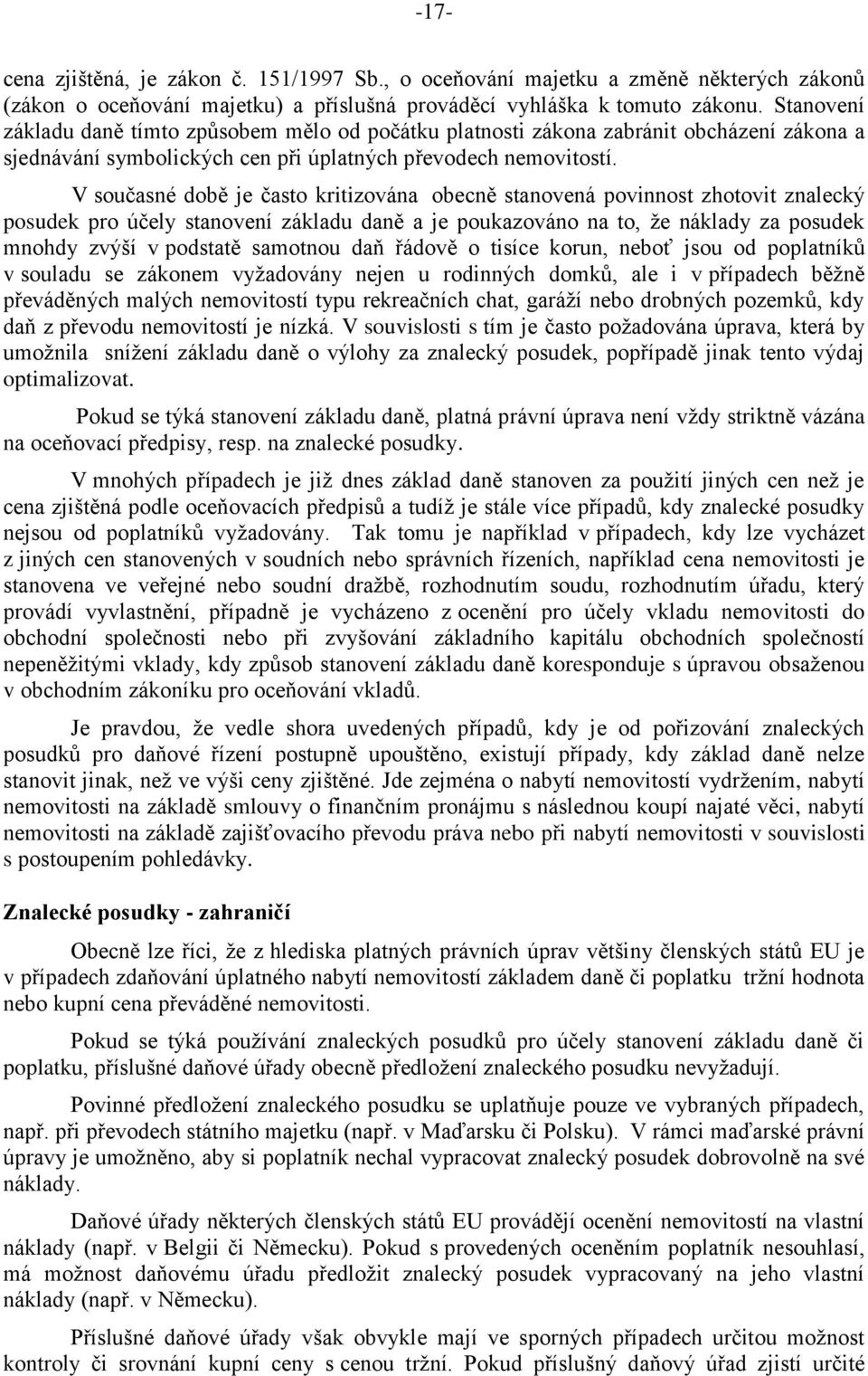 V současné době je často kritizována obecně stanovená povinnost zhotovit znalecký posudek pro účely stanovení základu daně a je poukazováno na to, že náklady za posudek mnohdy zvýší v podstatě