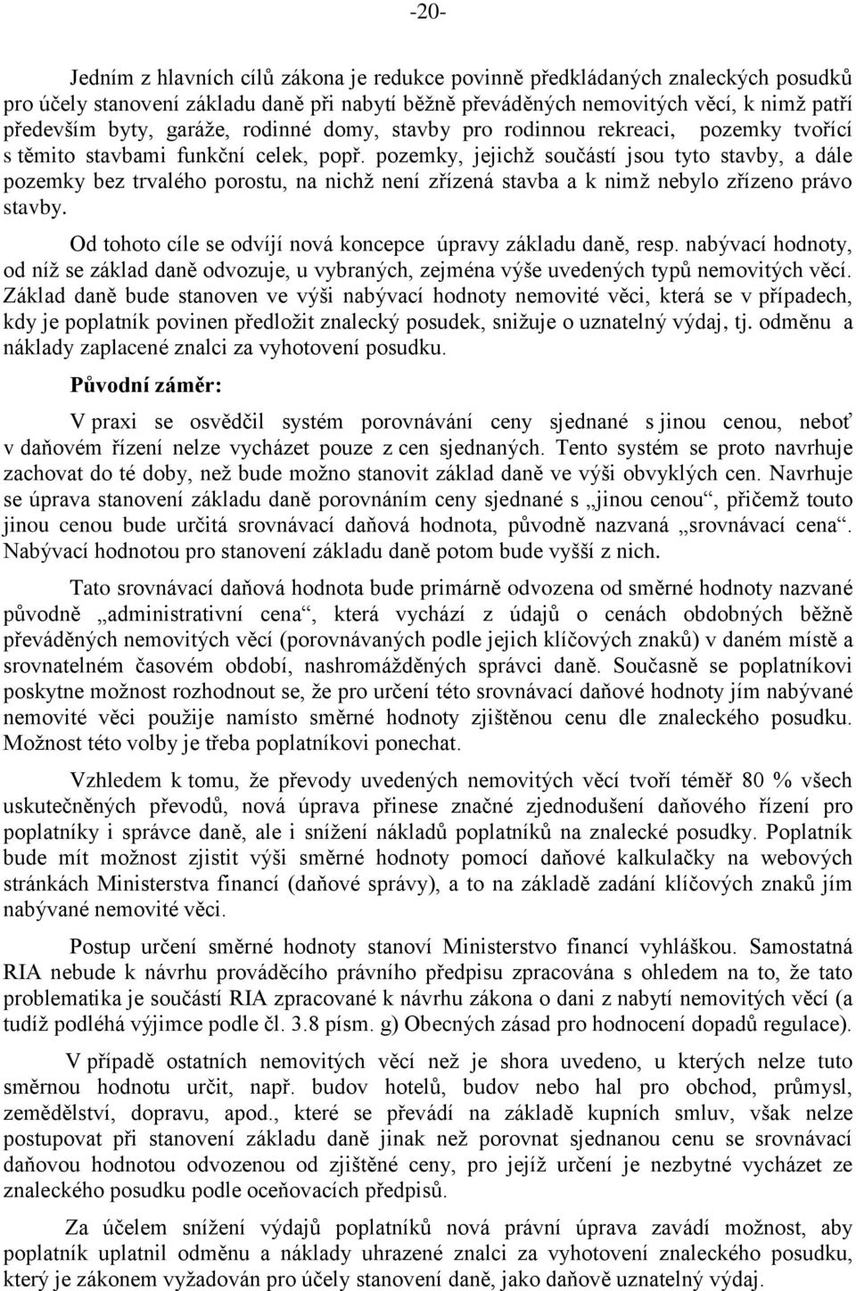 pozemky, jejichž součástí jsou tyto stavby, a dále pozemky bez trvalého porostu, na nichž není zřízená stavba a k nimž nebylo zřízeno právo stavby.