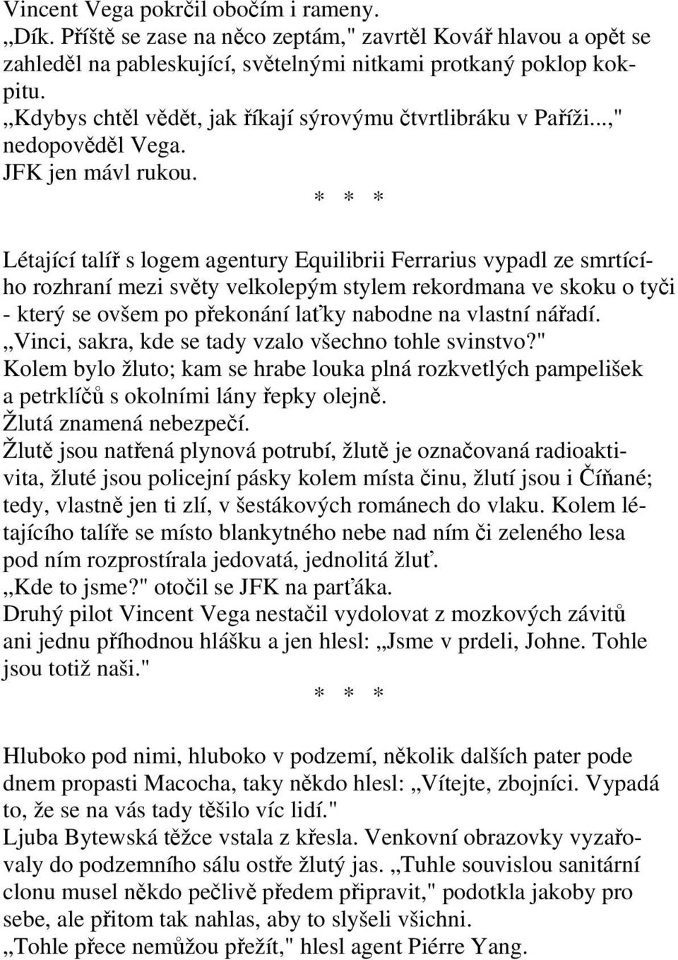 * * * Létající talí s logem agentury Equilibrii Ferrarius vypadl ze smrtícího rozhraní mezi svty velkolepým stylem rekordmana ve skoku o tyi - který se ovšem po pekonání laky nabodne na vlastní náadí.