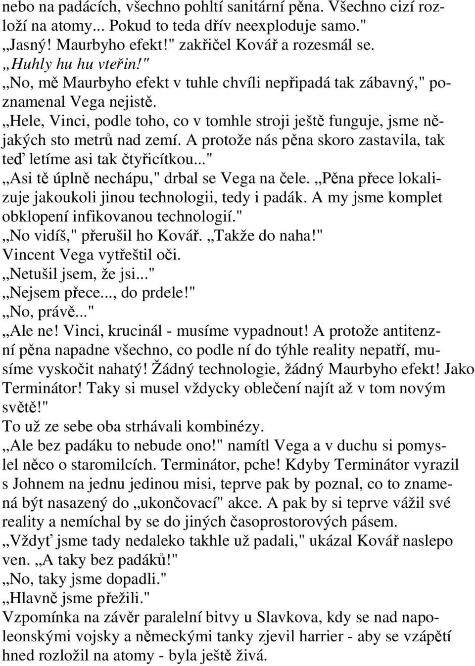 A protože nás pna skoro zastavila, tak te letíme asi tak tyicítkou..." Asi t úpln nechápu," drbal se Vega na ele. Pna pece lokalizuje jakoukoli jinou technologii, tedy i padák.