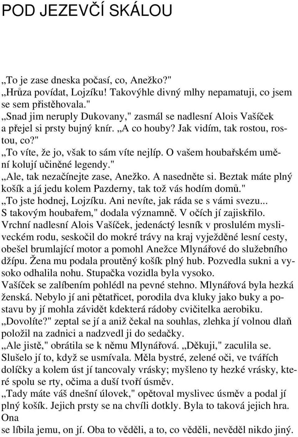 O vašem houbaském umní kolují uinné legendy." Ale, tak nezaínejte zase, Anežko. A nasednte si. Beztak máte plný košík a já jedu kolem Pazderny, tak tož vás hodím dom." To jste hodnej, Lojzíku.