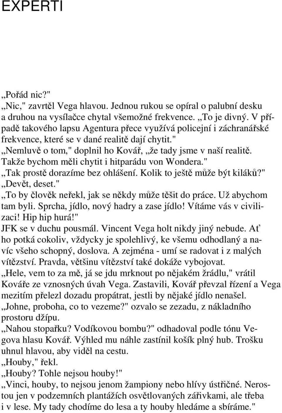 Takže bychom mli chytit i hitparádu von Wondera." Tak prost dorazíme bez ohlášení. Kolik to ješt mže být kilák?" Devt, deset." To by lovk neekl, jak se nkdy mže tšit do práce. Už abychom tam byli.