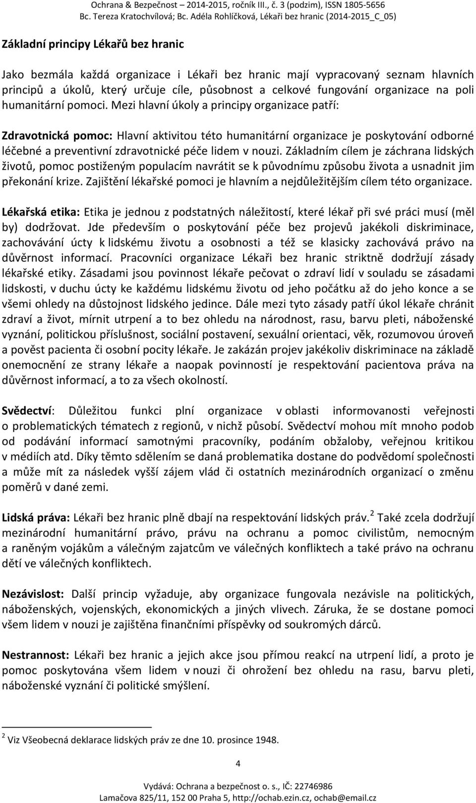 Mezi hlavní úkoly a principy organizace patří: Zdravotnická pomoc: Hlavní aktivitou této humanitární organizace je poskytování odborné léčebné a preventivní zdravotnické péče lidem v nouzi.