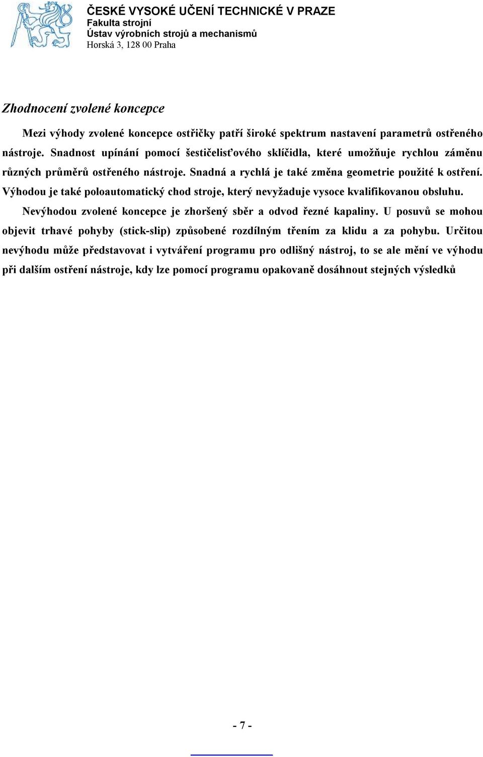 Výhodou je také poloautomatický chod stroje, který nevyžaduje vysoce kvalifikovanou obsluhu. Nevýhodou zvolené koncepce je zhoršený sběr a odvod řezné kapaliny.